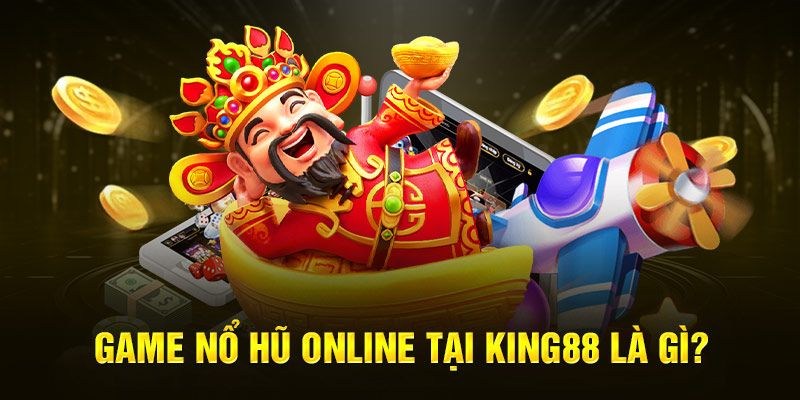 Nổ hũ King88 là lựa chọn tuyệt vời của rất nhiều tay chơi