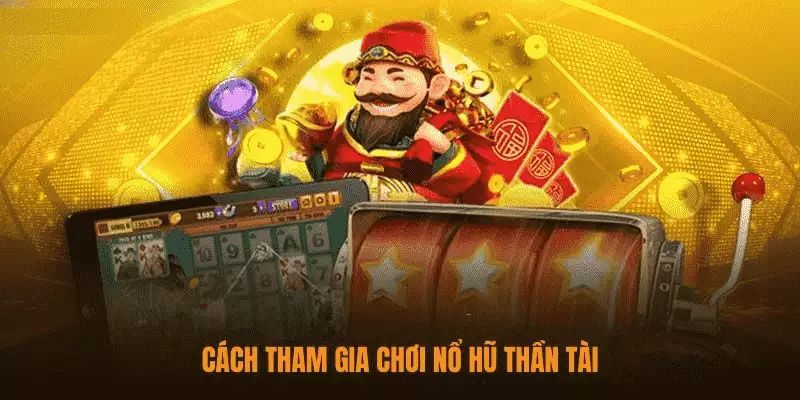 Quy trình cần thực hiện tham gia nổ hũ Thần Tài là gì