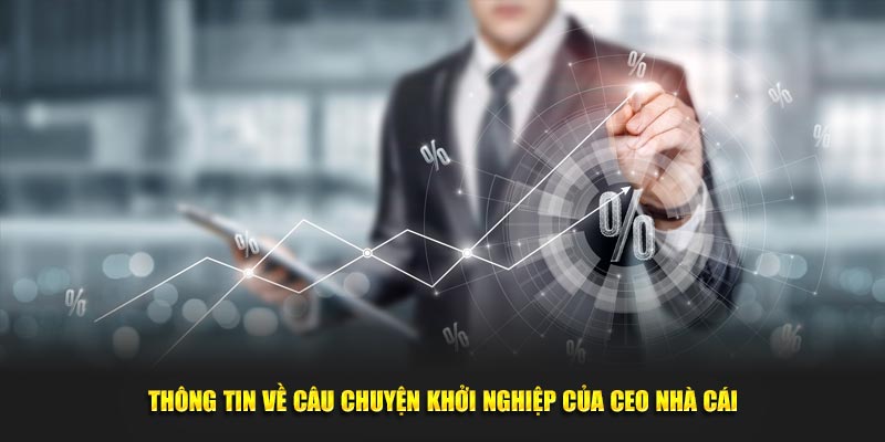 Thông tin về câu chuyện khởi nghiệp của CEO nhà cái