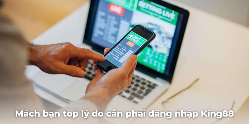 Mách bạn top lý do cần phải đăng nhập King88 mới nhất