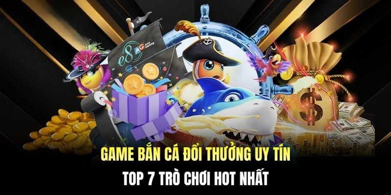 game bắn cá đổi thưởng uy tín