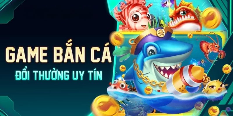 Game săn cá đổi thưởng luôn được săn đón nhiều