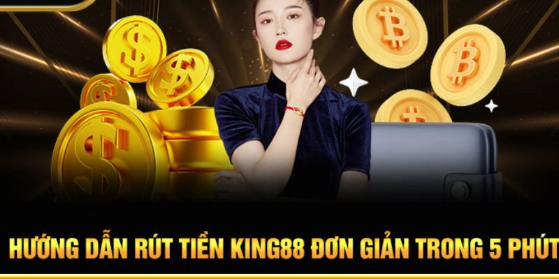 Hướng dẫn rút tiền King88 nhanh chóng chỉ với 4 bướcKing88